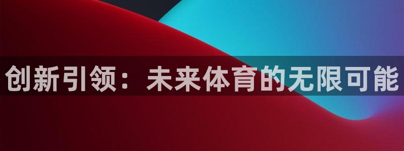 vsport体育在线官网：创新引领：未来体育的无限可能