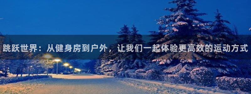 熊猫体育官方：跳跃世界：从健身房到户外，让我们一起体