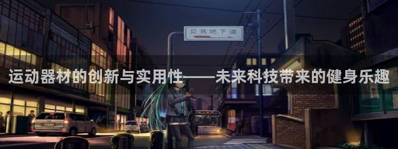 熊猫体育官网下载平台注册：运动器材的创新与实用性——